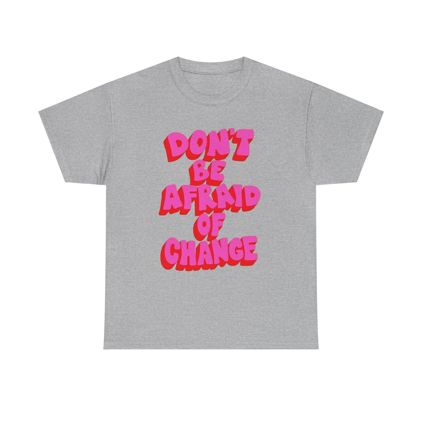 Don't Be Afraid Of Change Graphic T Shirt NEW Unisex Heavy Cotton Tee