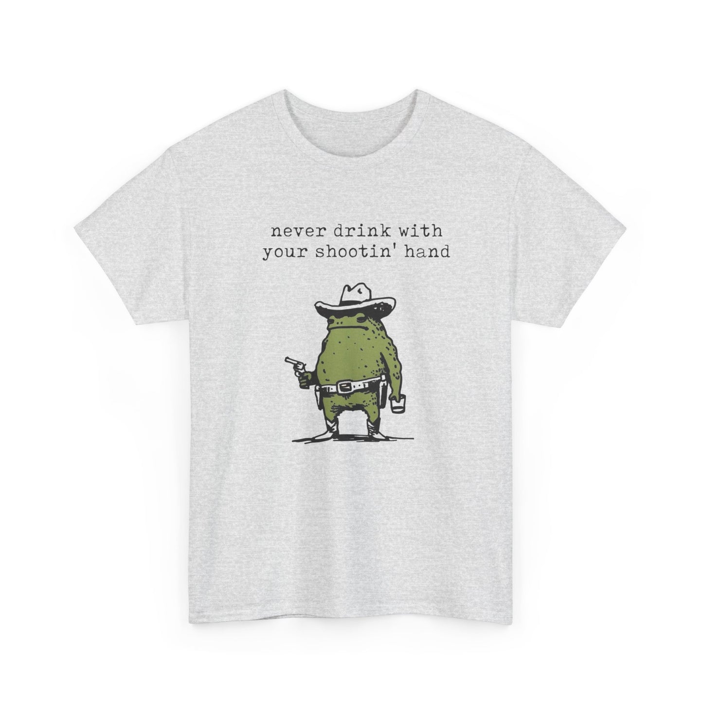 Never Drink With Your Shootin Hand Graphic T Shirt Unisex Heavy Cotton Tee