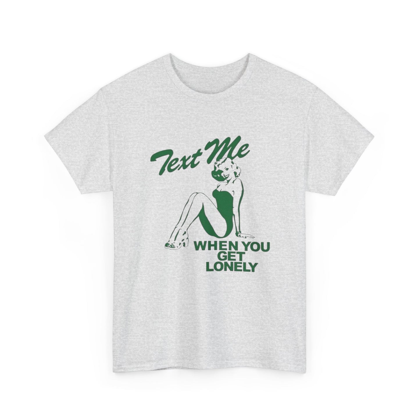 Text Me When Your Lonely Graphic T Shirt NEW ADULT Unisex Heavy Cotton Tee