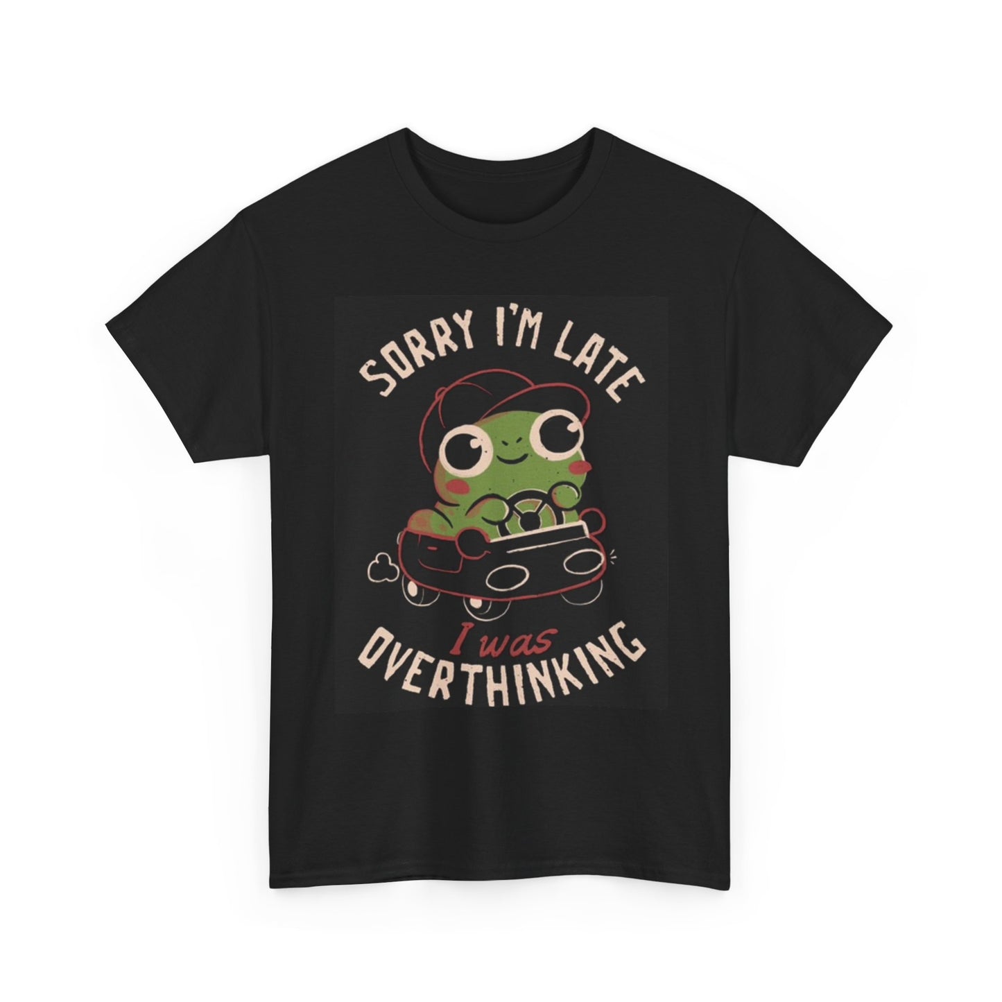 Sorry I'm Late I Was Overthinking Funny Graphic T Shirt Unisex Heavy Cotton Tee