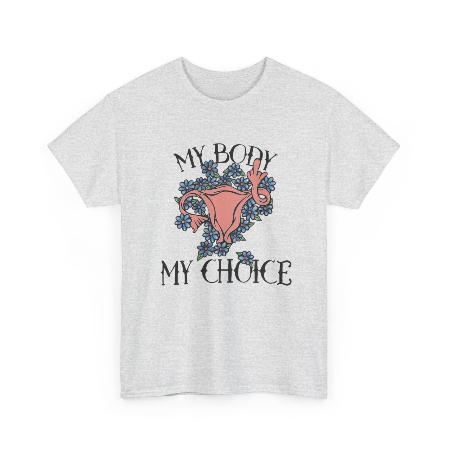 My Body My Choice Graphic T Shirt NEW ADULT Unisex Heavy Cotton Tee