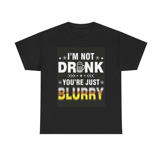 Im Not Drunk Your Blurry Shirt Funny Graphic Joke Unisex Heavy Cotton Tee