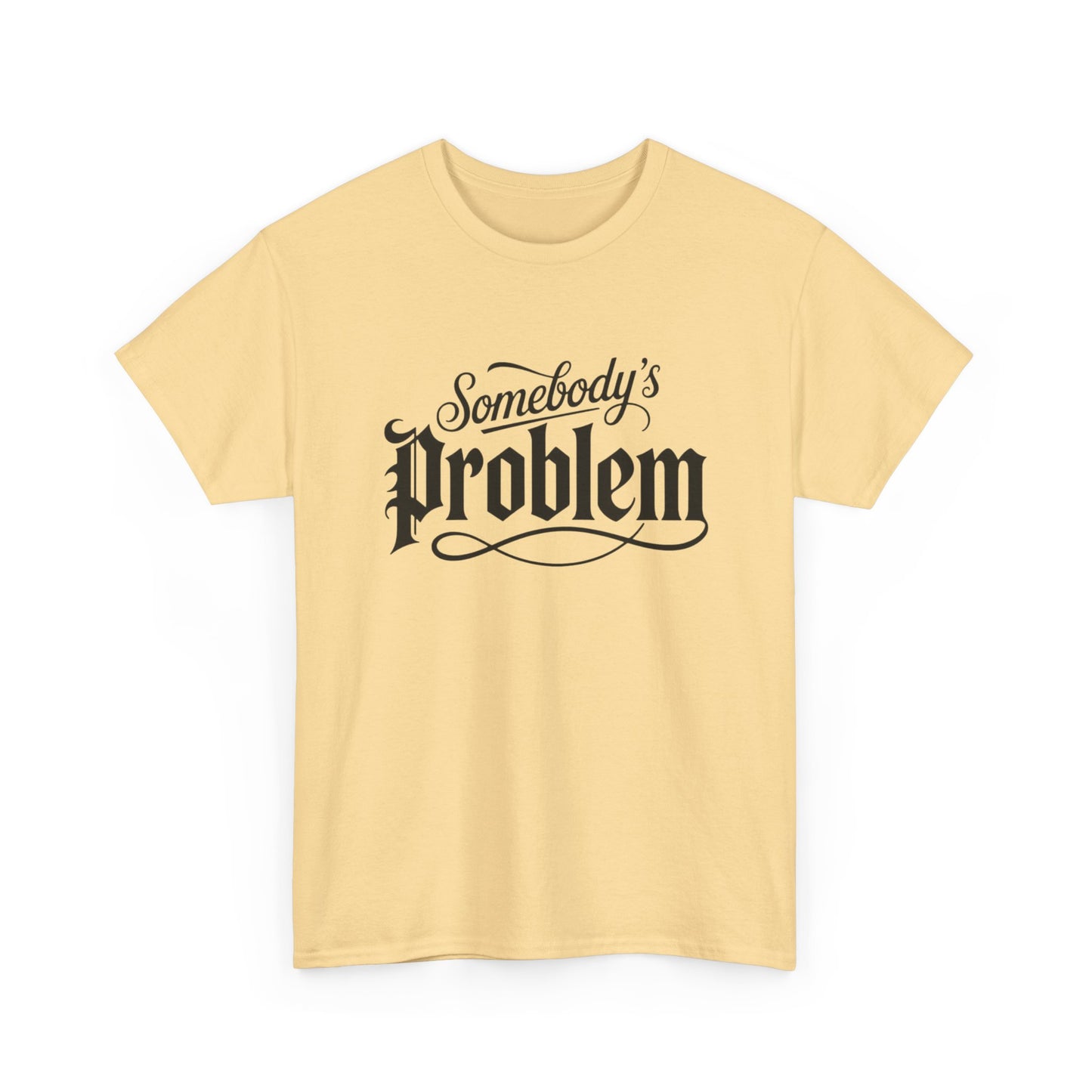 Somebody's Problem Graphic T Shirt NEW ADULT Unisex Heavy Cotton Tee