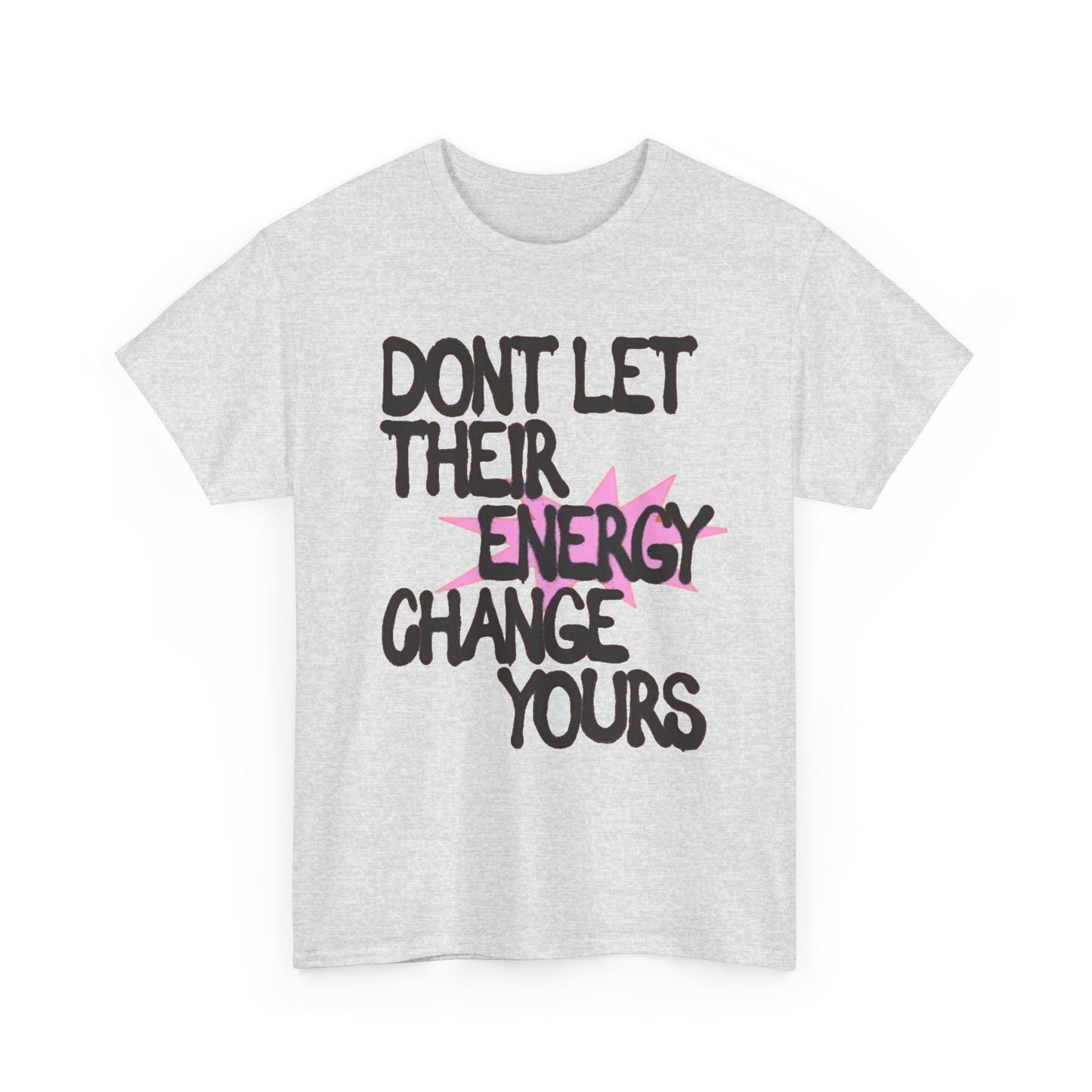 Don't Let There Energy Change Yours Graphic T Shirt NEW Unisex Heavy Cotton Tee