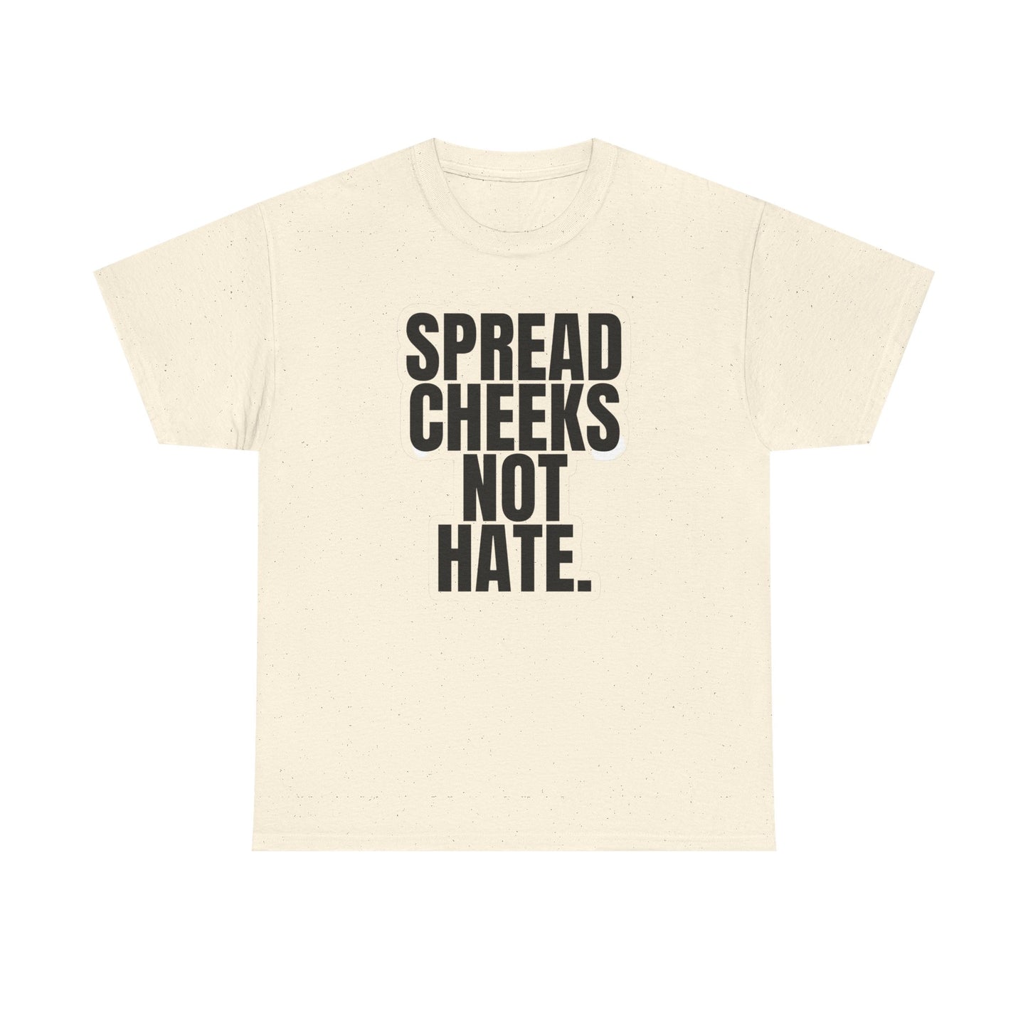 Spread Cheeks Not Hate Funny T Shirt Graphic Unisex Heavy Cotton Tee NEW GIFT