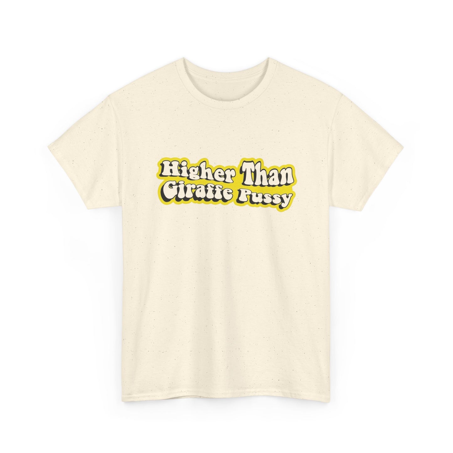 Higher Than Giraffe Pussy Funny T Shirt Unisex Heavy Cotton Tee