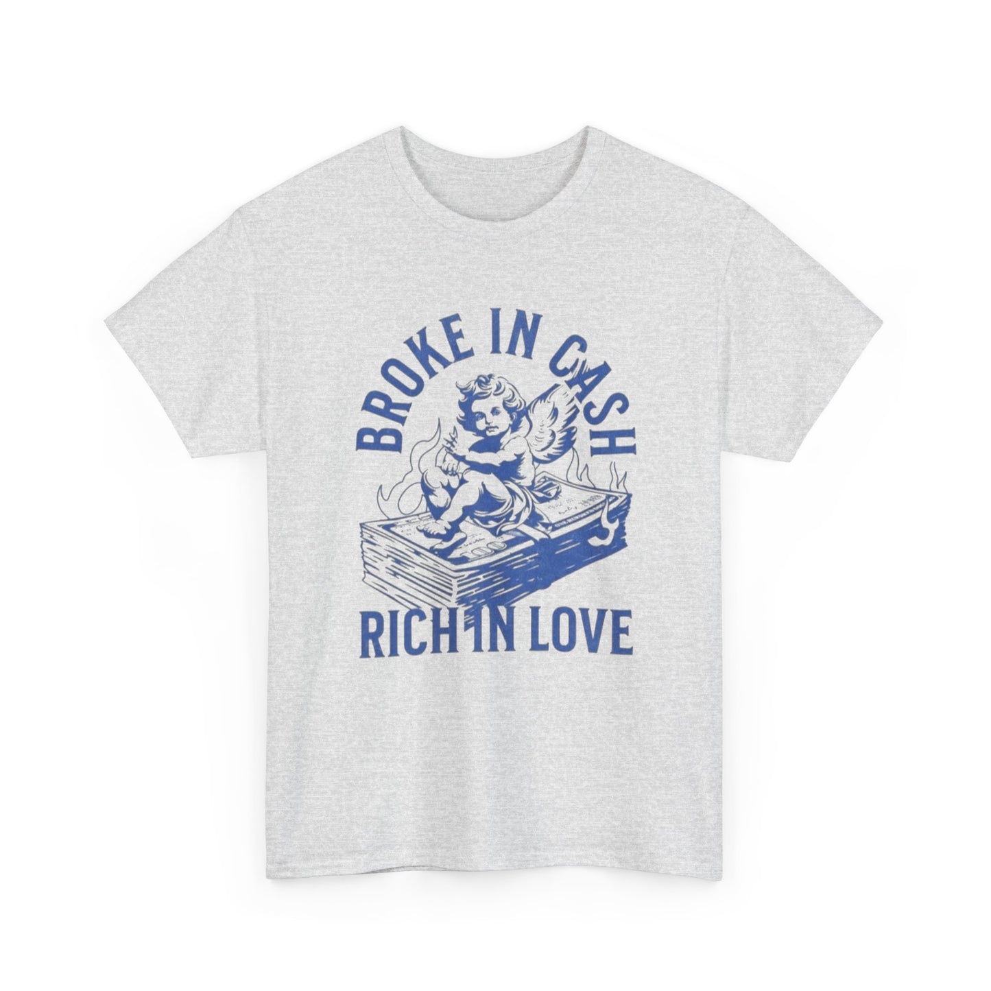 Broke In Cash Rich In love Graphic T Shirt Unisex Heavy Cotton Tee GIFT
