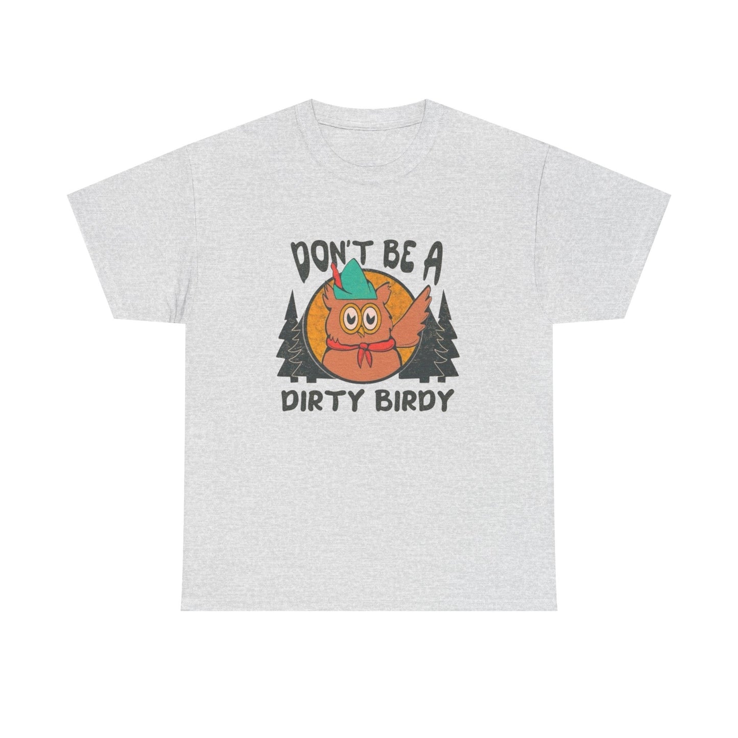 Don't Be A Dirty Birdy Graphic T Shirt Unisex Heavy Cotton Tee
