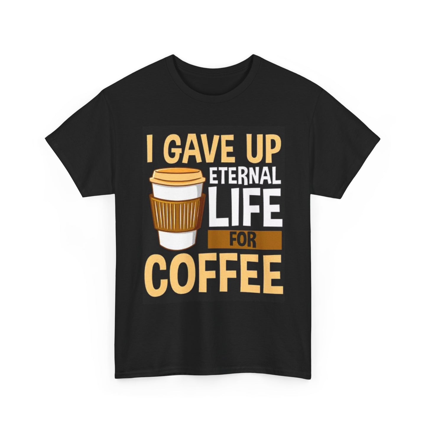 Eternal Life For Coffee T Shirt Funny Graphic Dunkin Unisex Heavy Cotton Tee