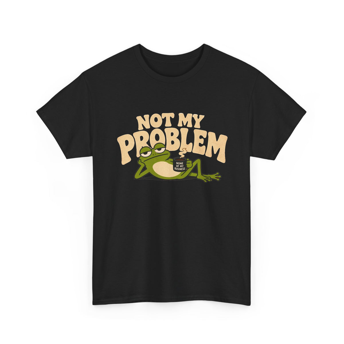 Not My Problem Funny Graphic T Shirt Men's Heavy Cotton Tee