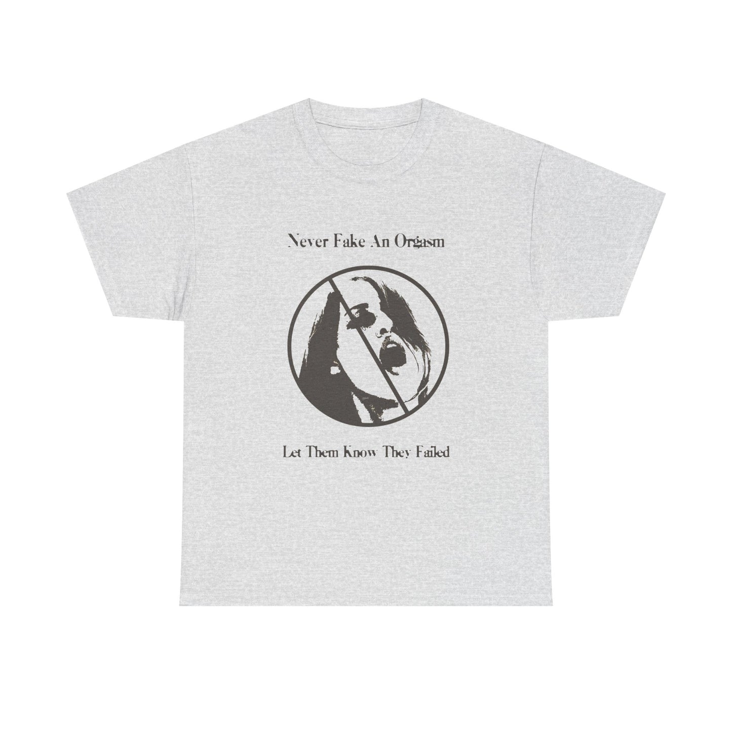 Never Fake An Orgasm Funny Graphic T Shirt ADULT NEW Heavy Cotton Tee