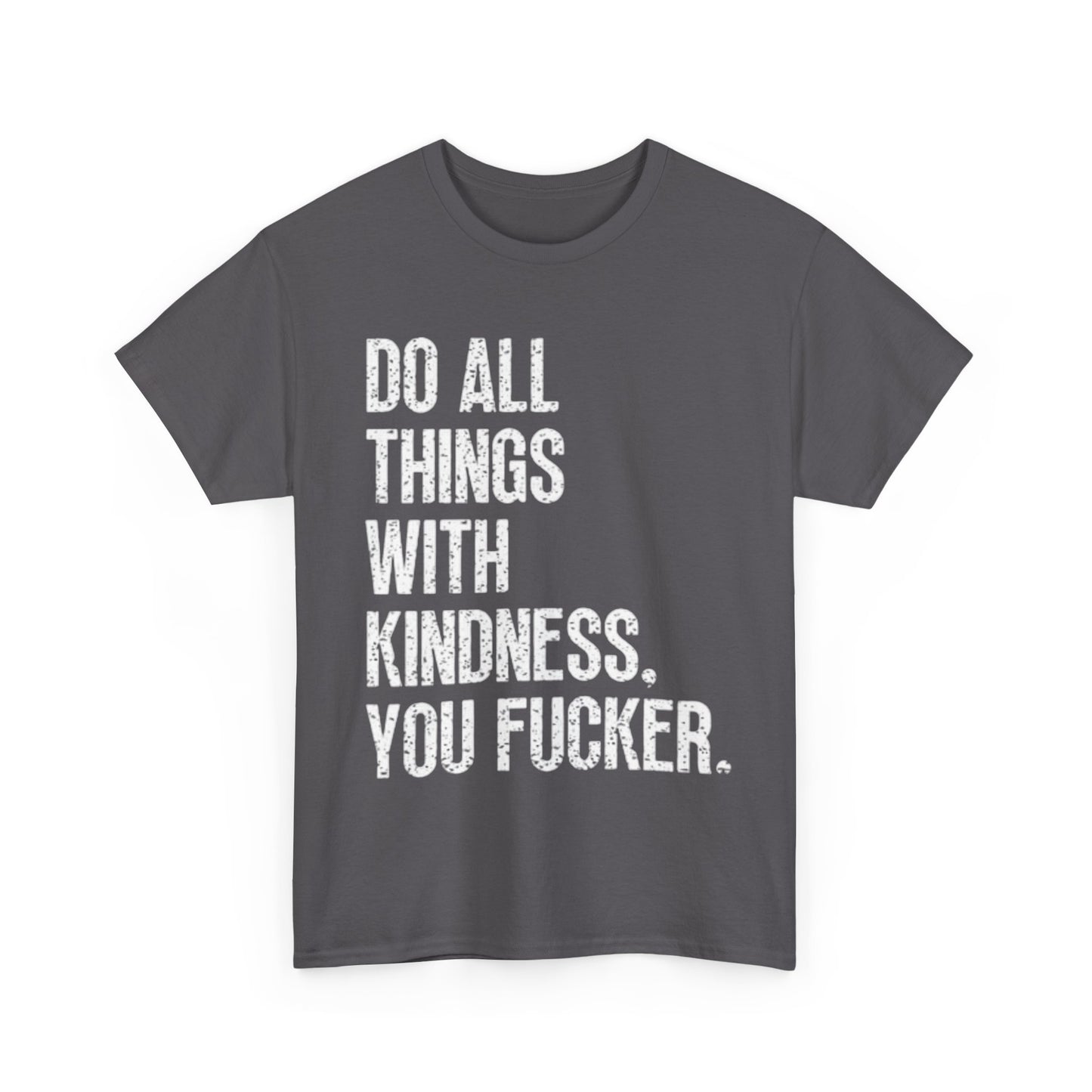Do All Things With Kindness Shirt Funny Jokes Comedy Gift Unisex Heavy Cotton