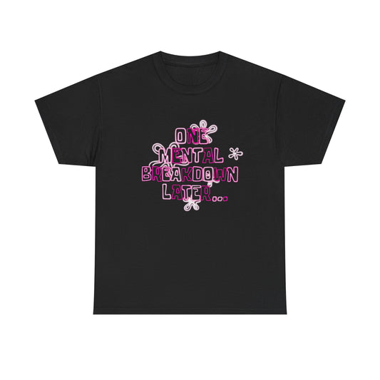 One Mental Breakdown Later Graphic T Shirt NEW ADULT Heavy Cotton Tee