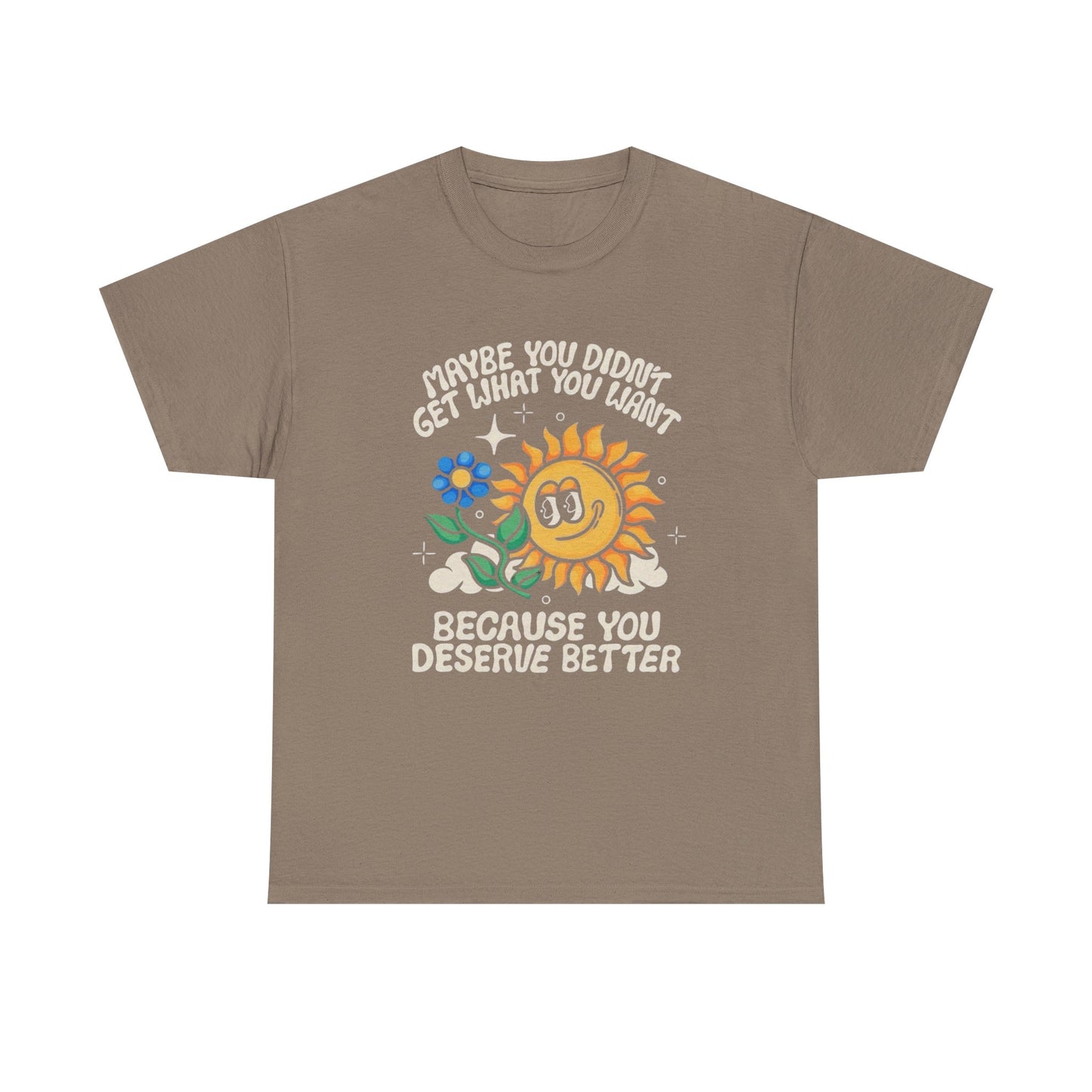 Sunflower You Deserve Better Graphic T Shirt Unisex Heavy Cotton Tee
