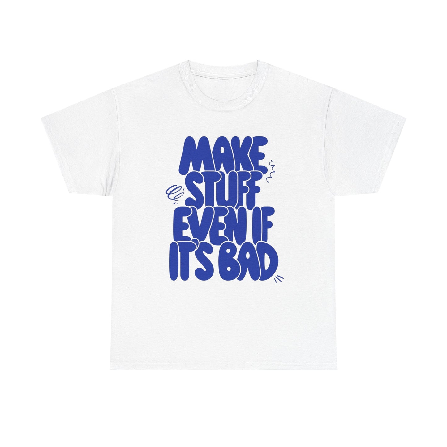 Make Stuff Even If Its Bad Graphic T Shirt NEW ADULT Unisex Heavy Cotton Tee