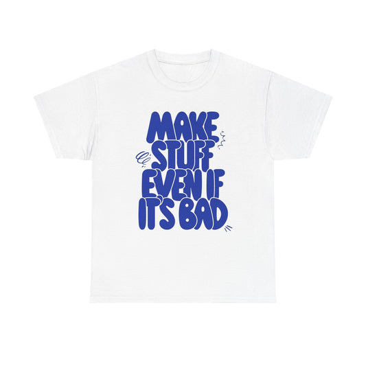 Make Stuff Even If Its Bad Graphic T Shirt NEW ADULT Unisex Heavy Cotton Tee