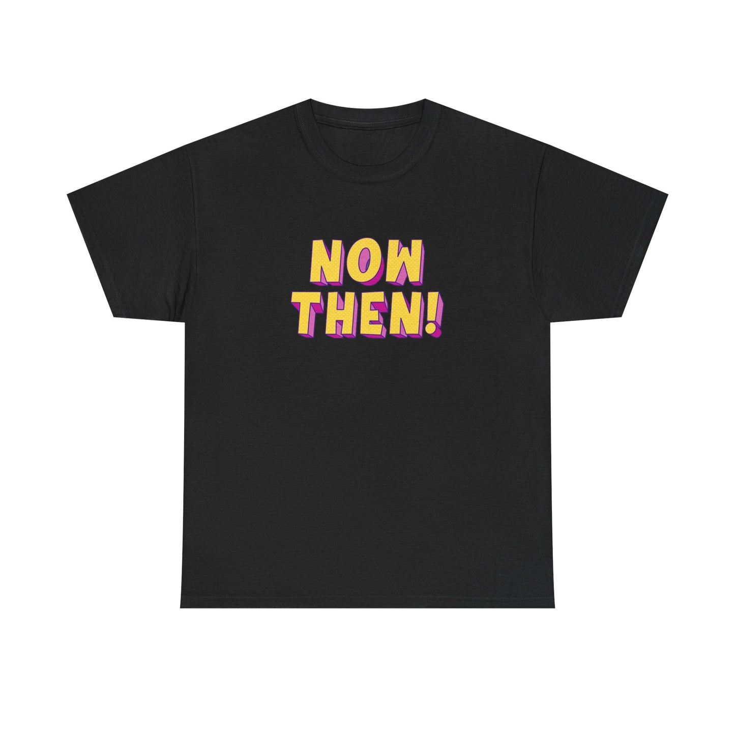 Now Then! Funny T Shirt BRAND NEW Apparel Unisex Heavy Cotton Tee
