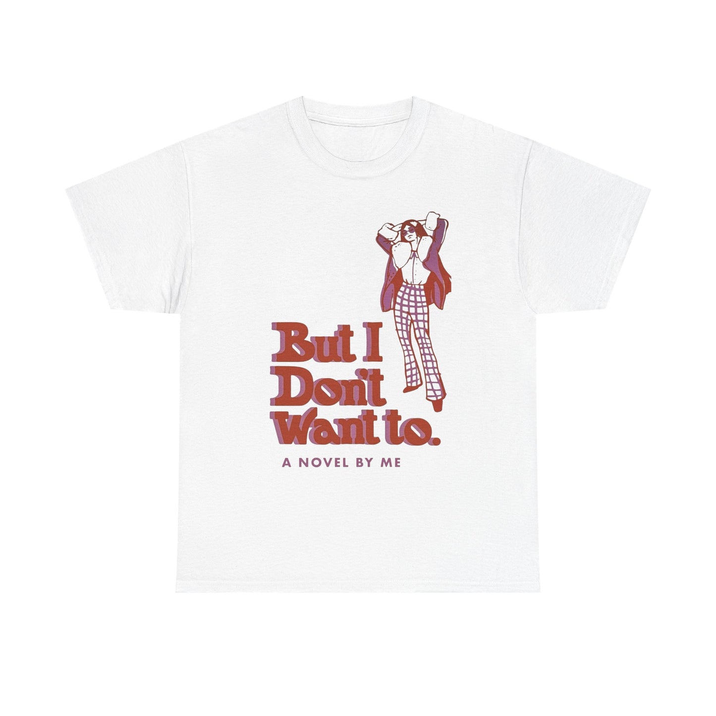 But I Don't Want To Funny Graphic T-Shirt Unisex Heavy Cotton Tee Gift NEW