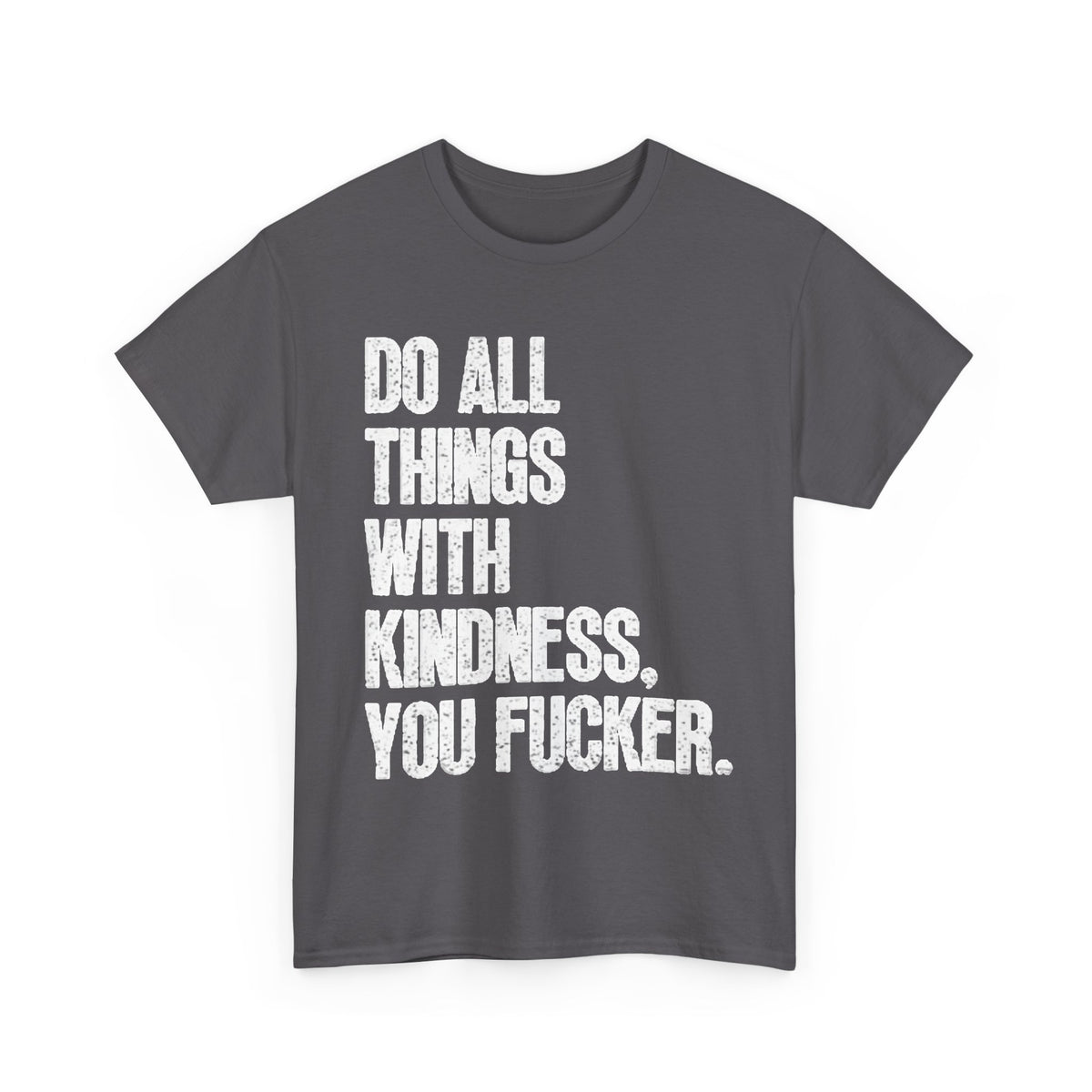 Do All Things With Kindness Shirt Funny Jokes Comedy Gift Unisex Heavy Cotton