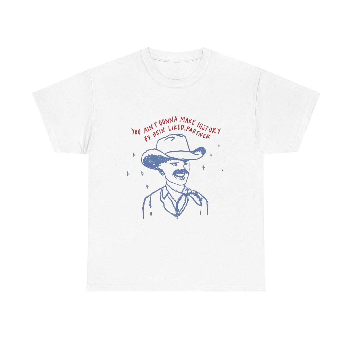 You Ain't Gonna Make History Being Liked Graphic T Shirt Unisex Heavy Cotton Tee