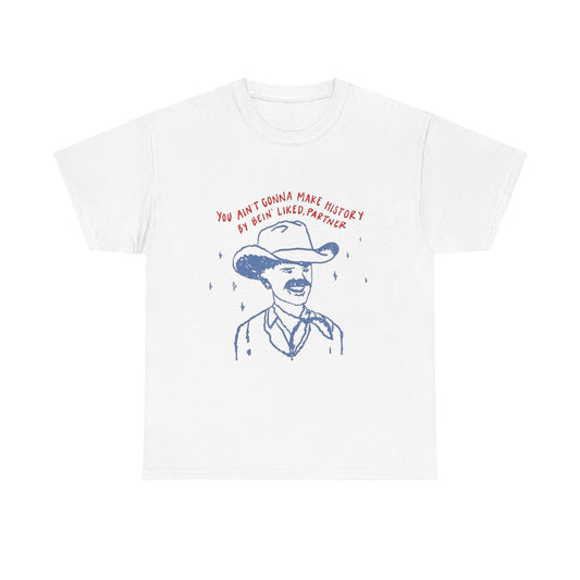 You Ain't Gonna Make History Being Liked Graphic T Shirt Unisex Heavy Cotton Tee