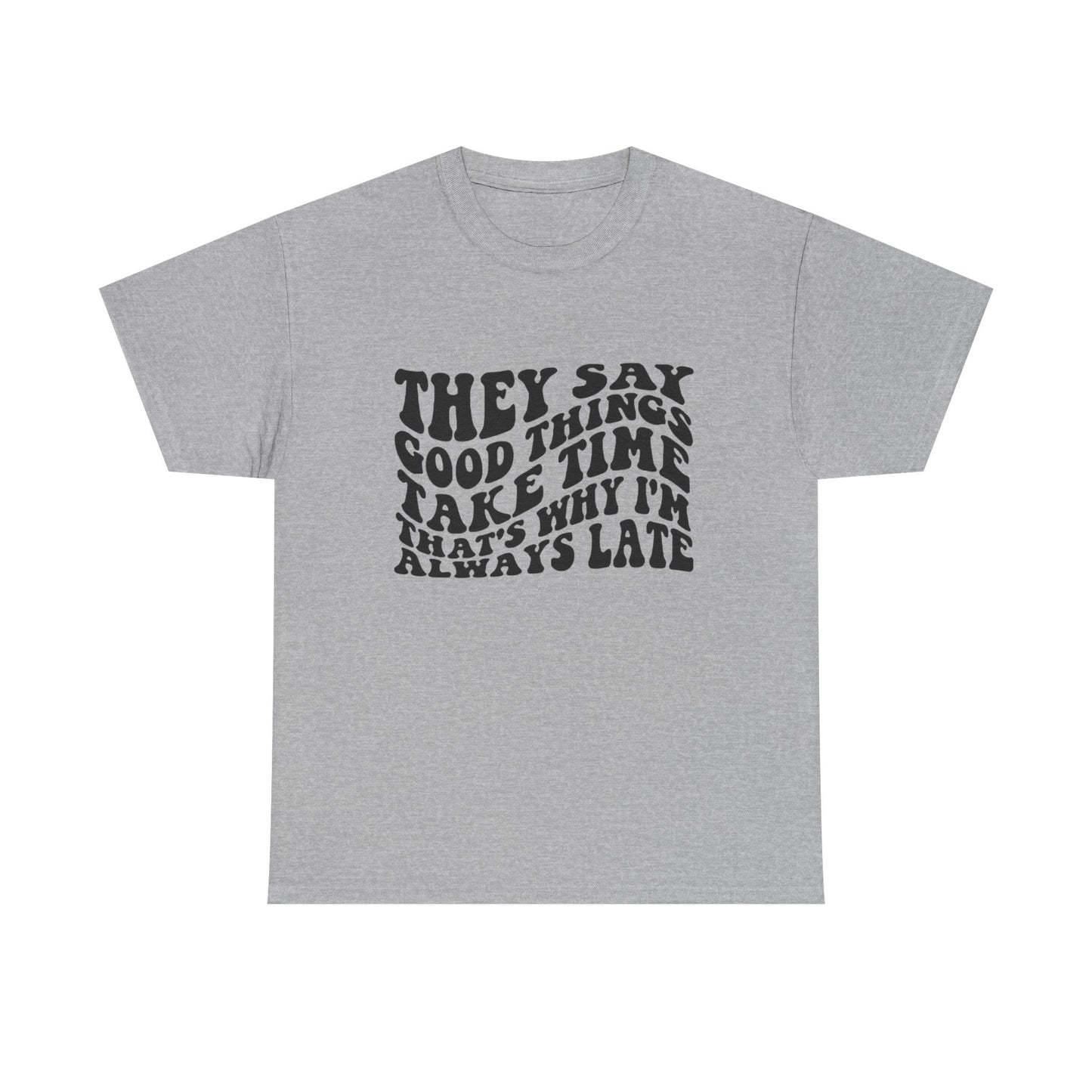 Good Things Take Time Funny Graphic T Shirt Unisex Heavy Cotton Tee