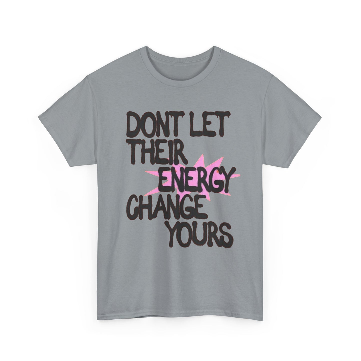 Don't Let There Energy Change Yours Graphic T Shirt NEW Unisex Heavy Cotton Tee