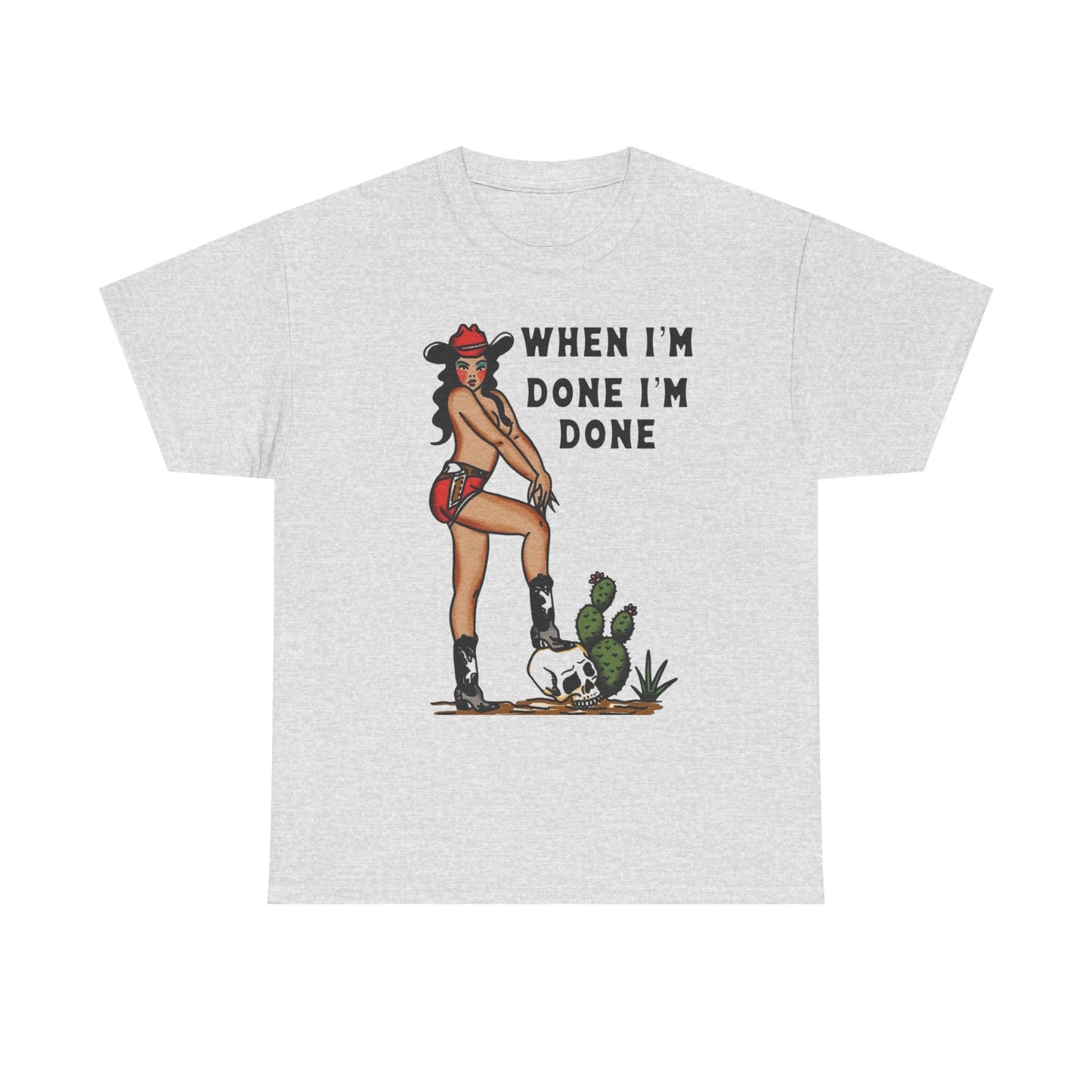 Cowgirl When Im Done Im Done Graphic T Shirt Womens Heavy Cotton Tee