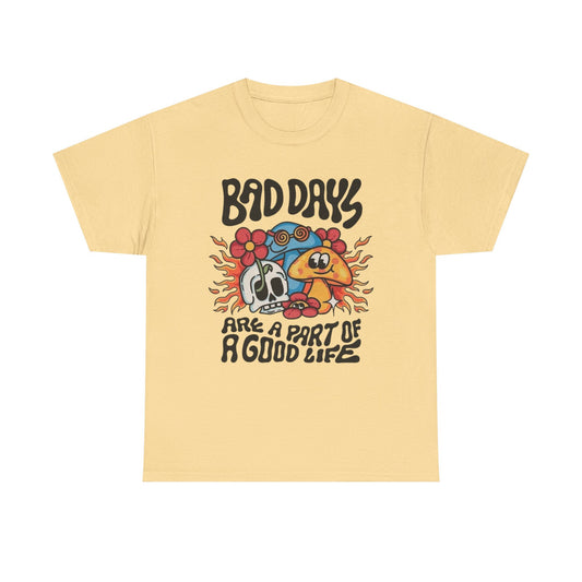 Bad Days Are A Part Of Life Graphic T Shirt Unisex Heavy Cotton Tee