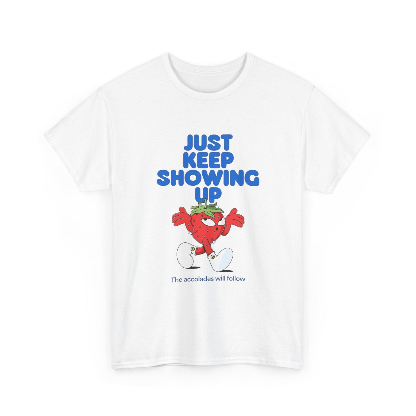 Just Keep Showing Up Graphic T Shirt Unisex Heavy Cotton Tee