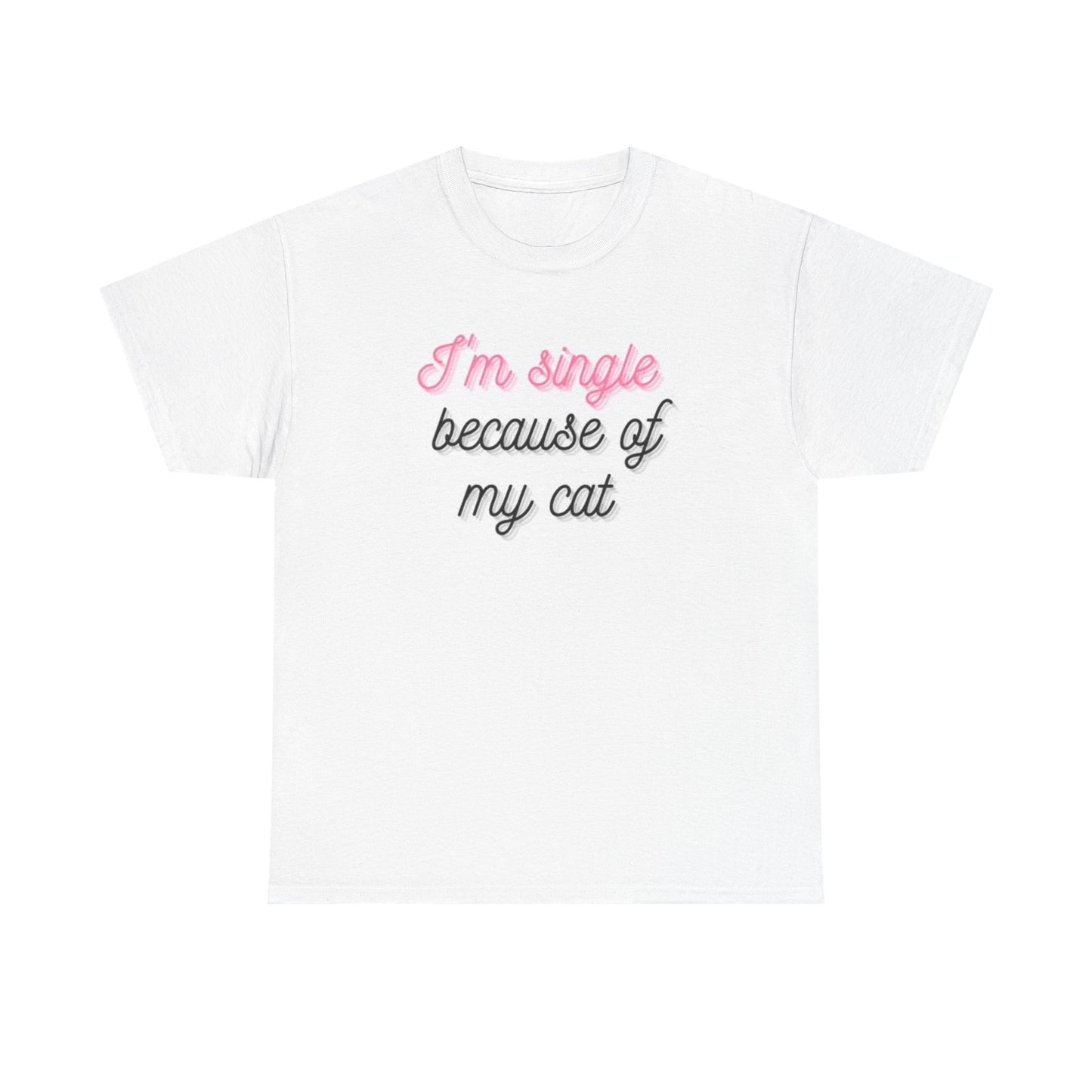I'm Single Because Of My Cat Funny Graphic T Shirt Unisex Heavy Cotton Tee