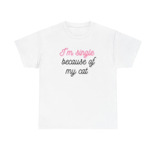 I'm Single Because Of My Cat Funny Graphic T Shirt Unisex Heavy Cotton Tee