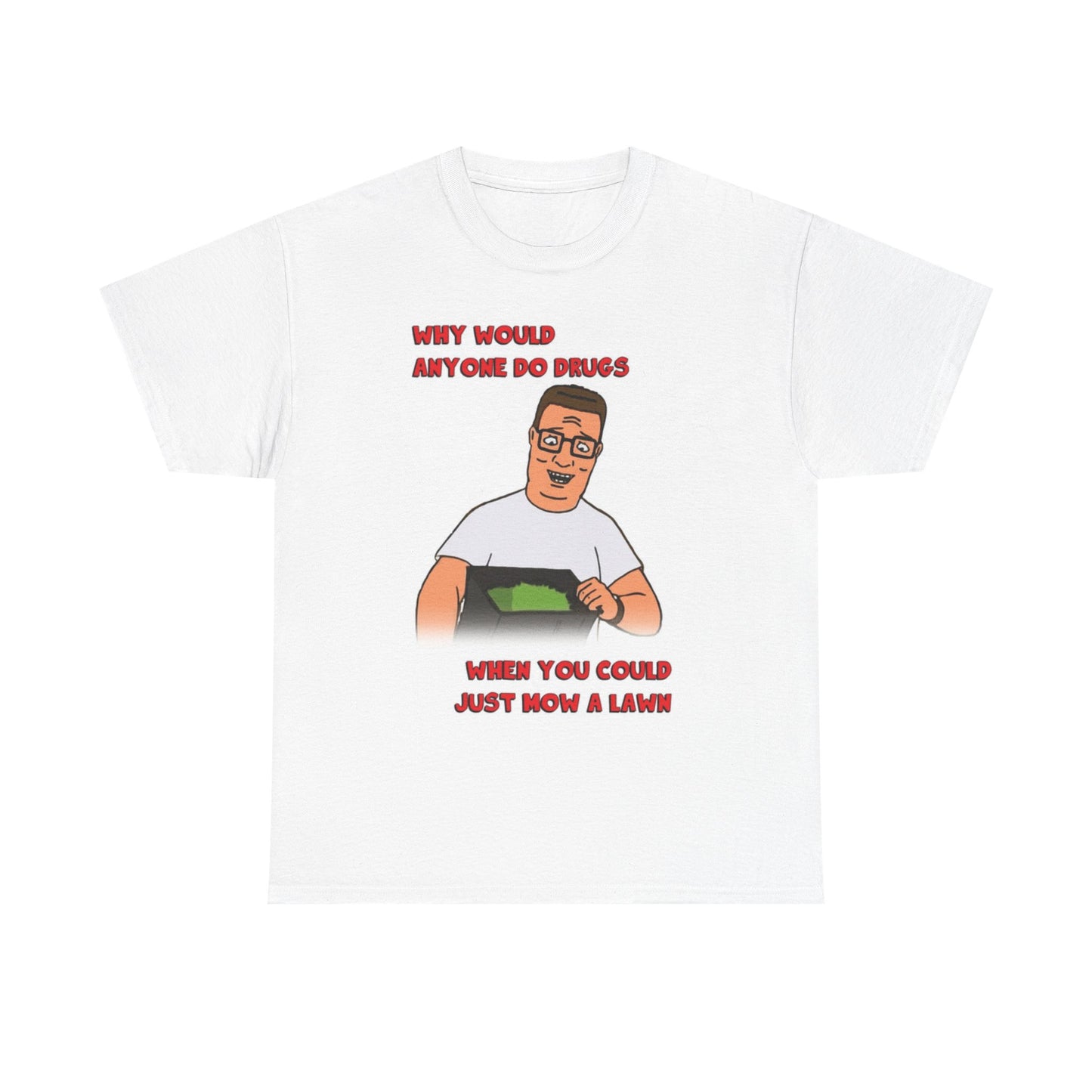 King Of The Hill Graphic T Shirt Why Do Drugs Funny Unisex Heavy Cotton Tee
