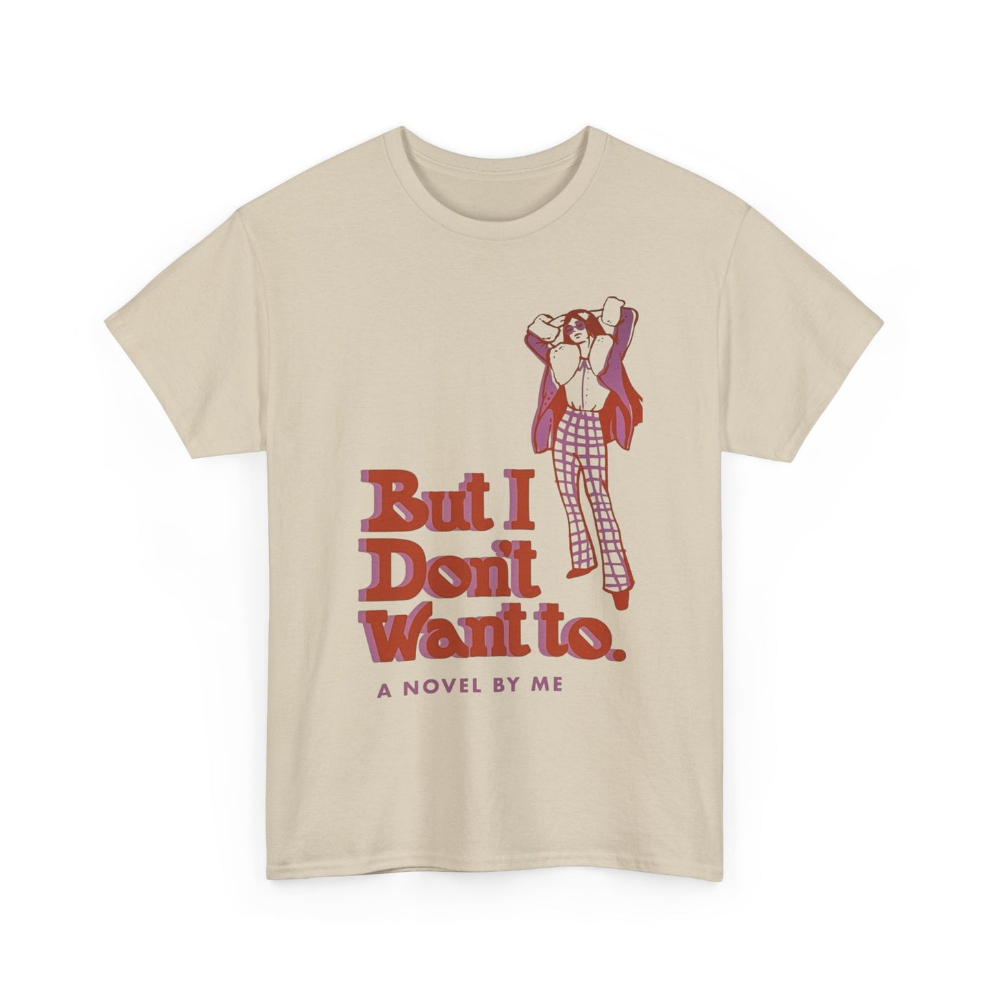 But I Don't Want To Funny Graphic T-Shirt Unisex Heavy Cotton Tee Gift NEW