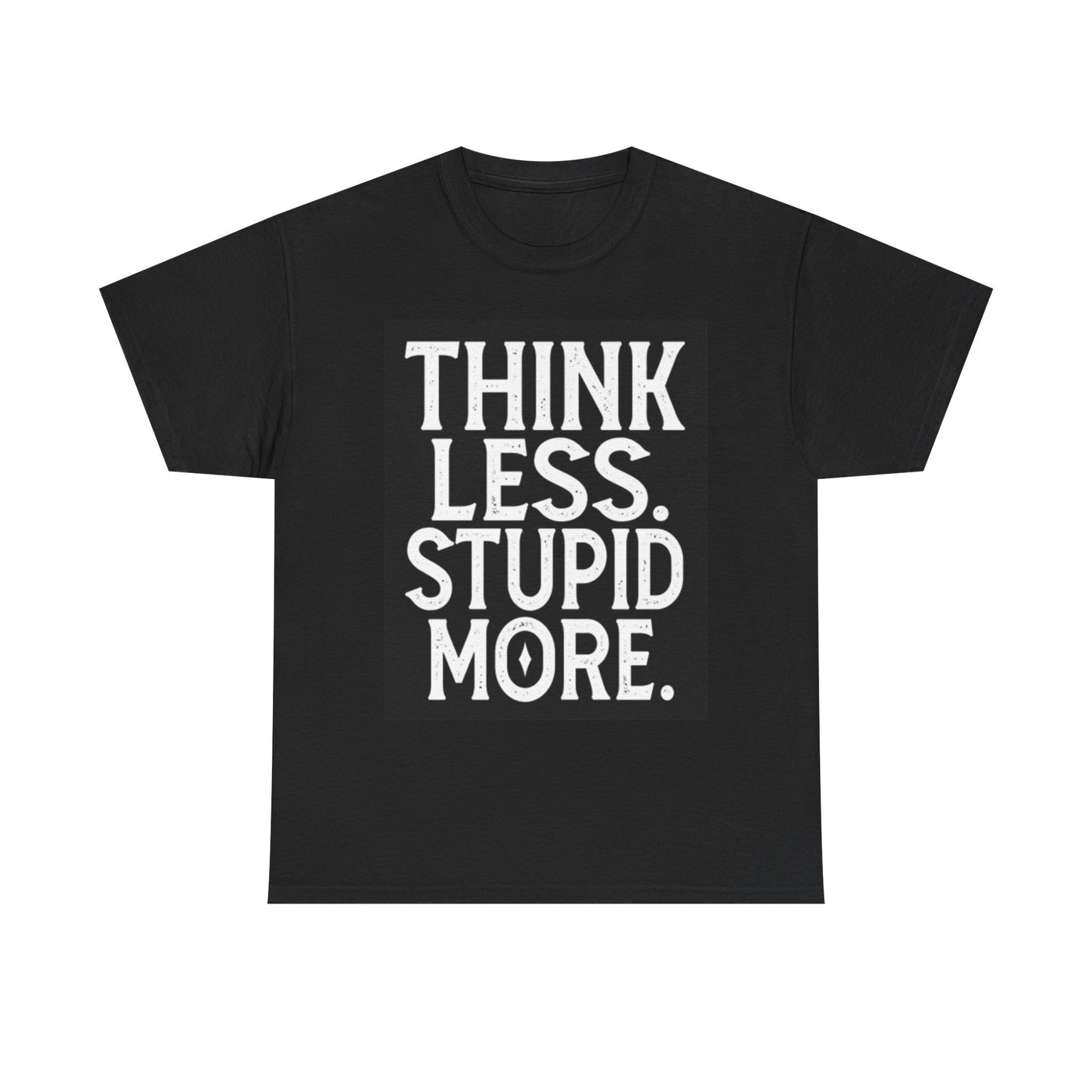 Think Less Stupid More T Shirt Unisex Heavy Cotton Tee