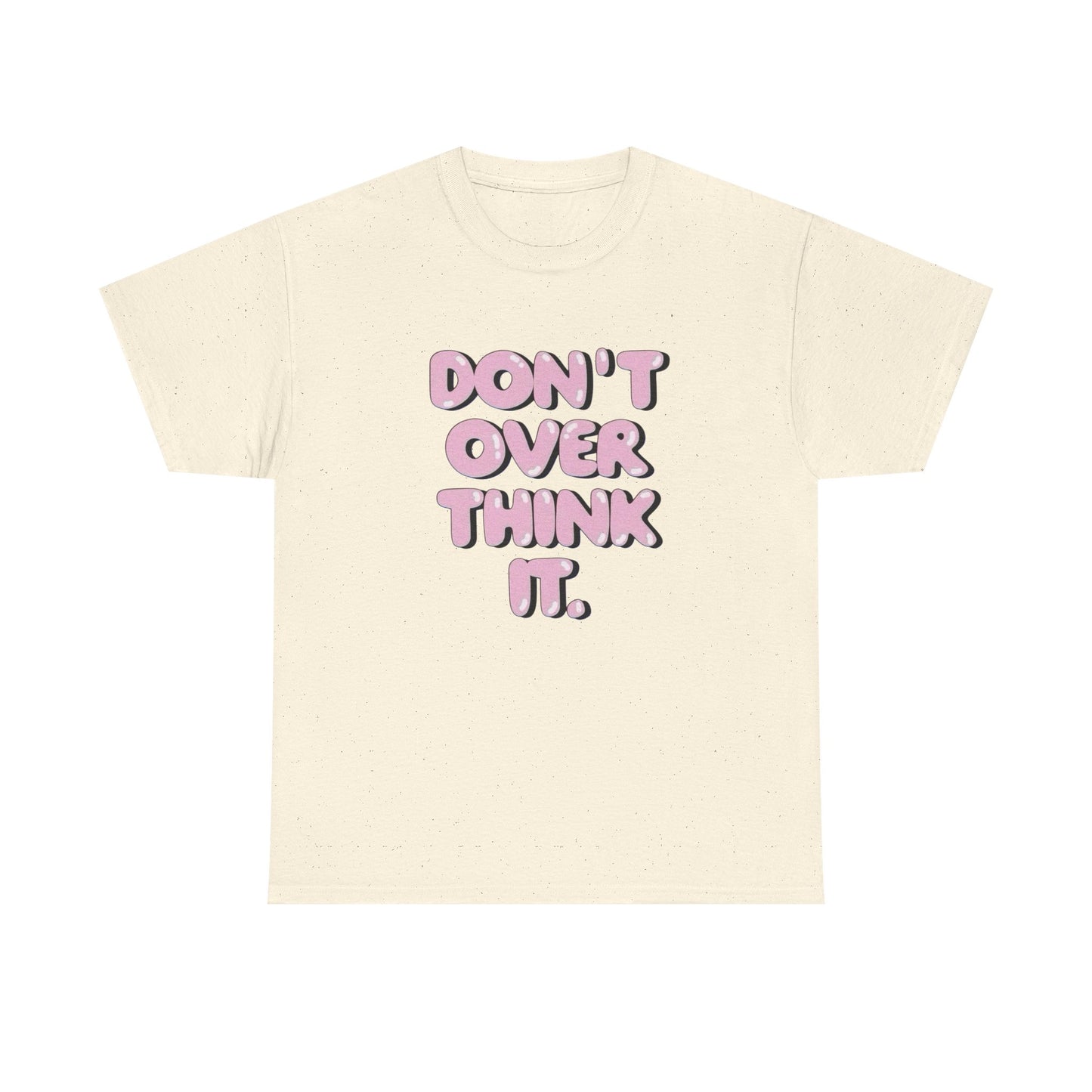 Don't Over Think It Graphic T Shirt Unisex Cotton Tee - New Gift - Tee