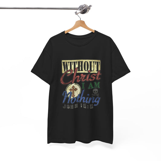 Without Christ I Am Nothing Graphic T Shirt NEW ADULT Unisex Heavy Cotton Tee
