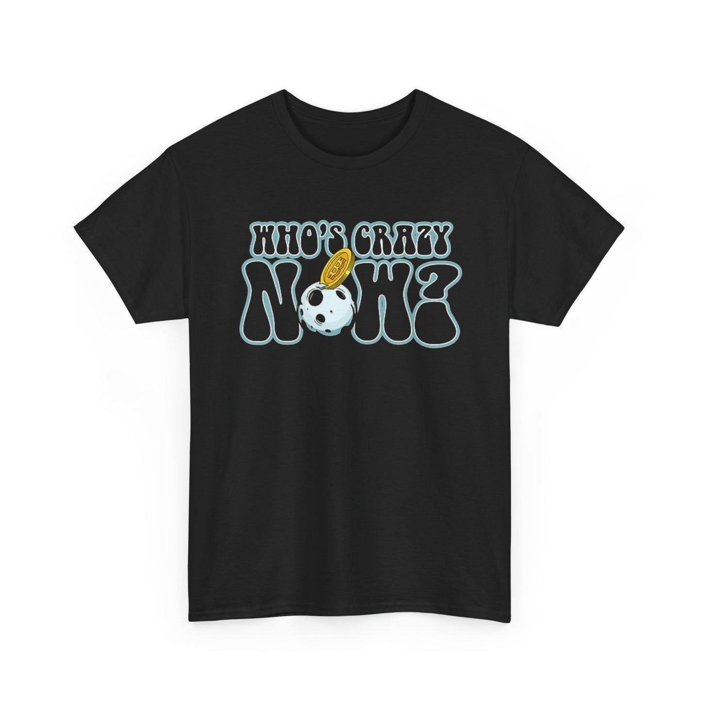 Who's Crazy Now T Shirt Bitcoin Funny Crypto Unisex Heavy Cotton Tee
