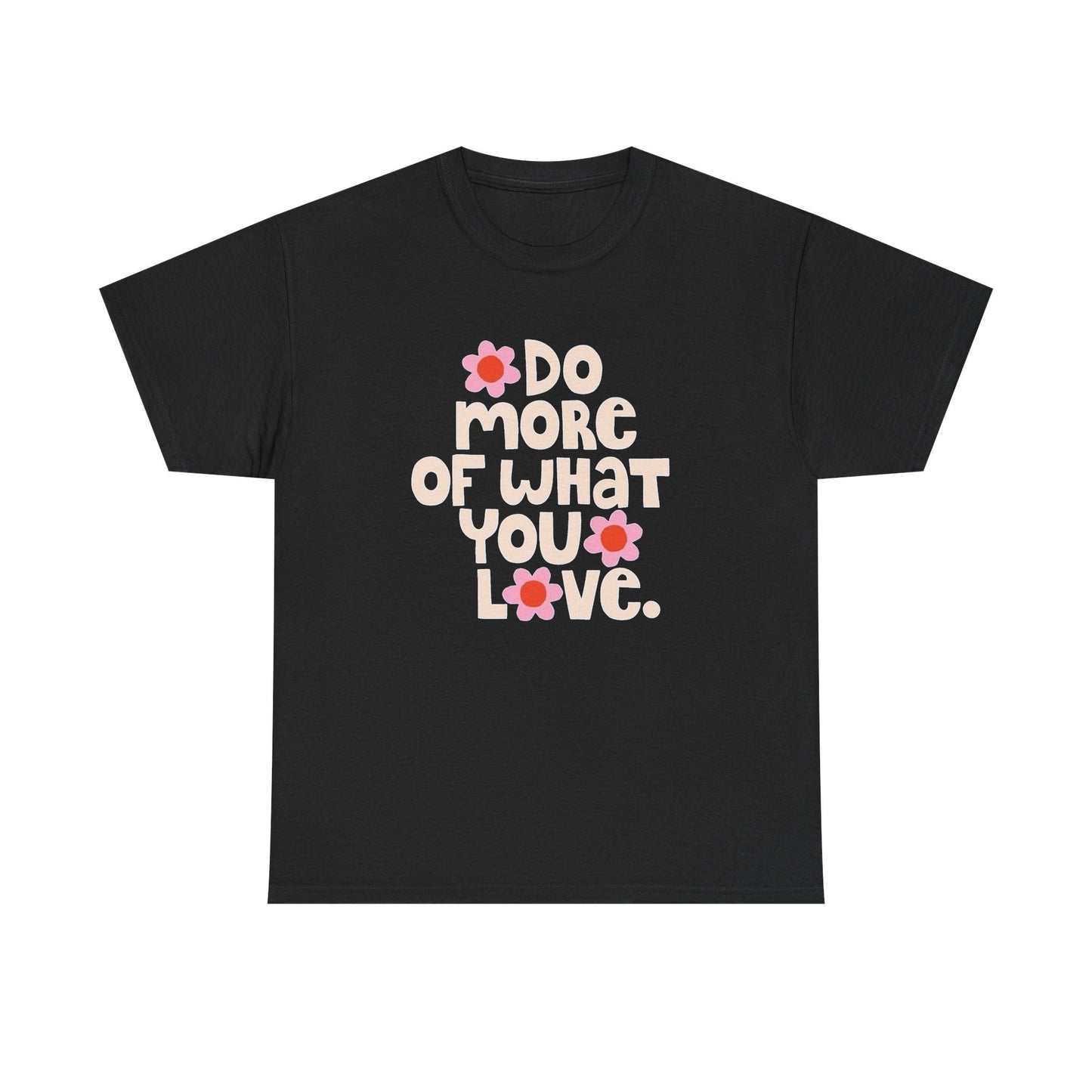 Do More Of What You Love Graphic T Shirt NEW Unisex Heavy Cotton Tee