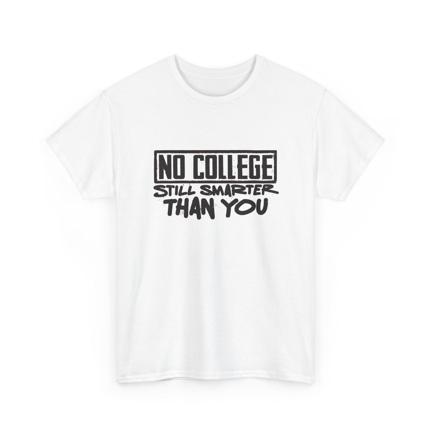 No College Still Smarter Than You Graphic T Shirt Unisex Heavy Cotton Tee