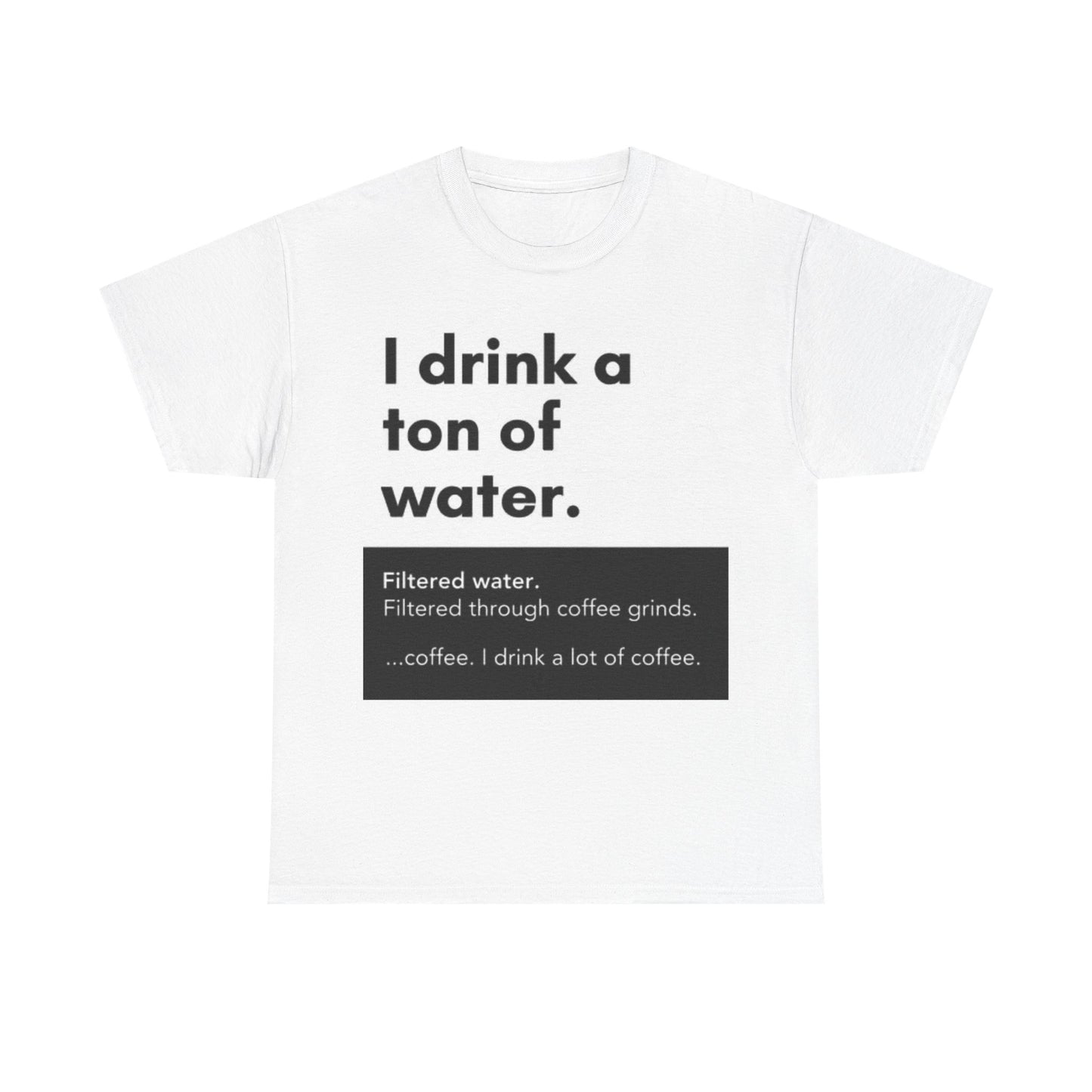 I Drink A Ton Of Water Shirt Funny Coffee Graphic Jokes Unisex Heavy Cotton Tee