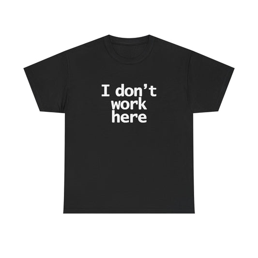 I Dont Work Here Graphic T Shirt Funny Jokes Unisex Heavy Cotton Tee