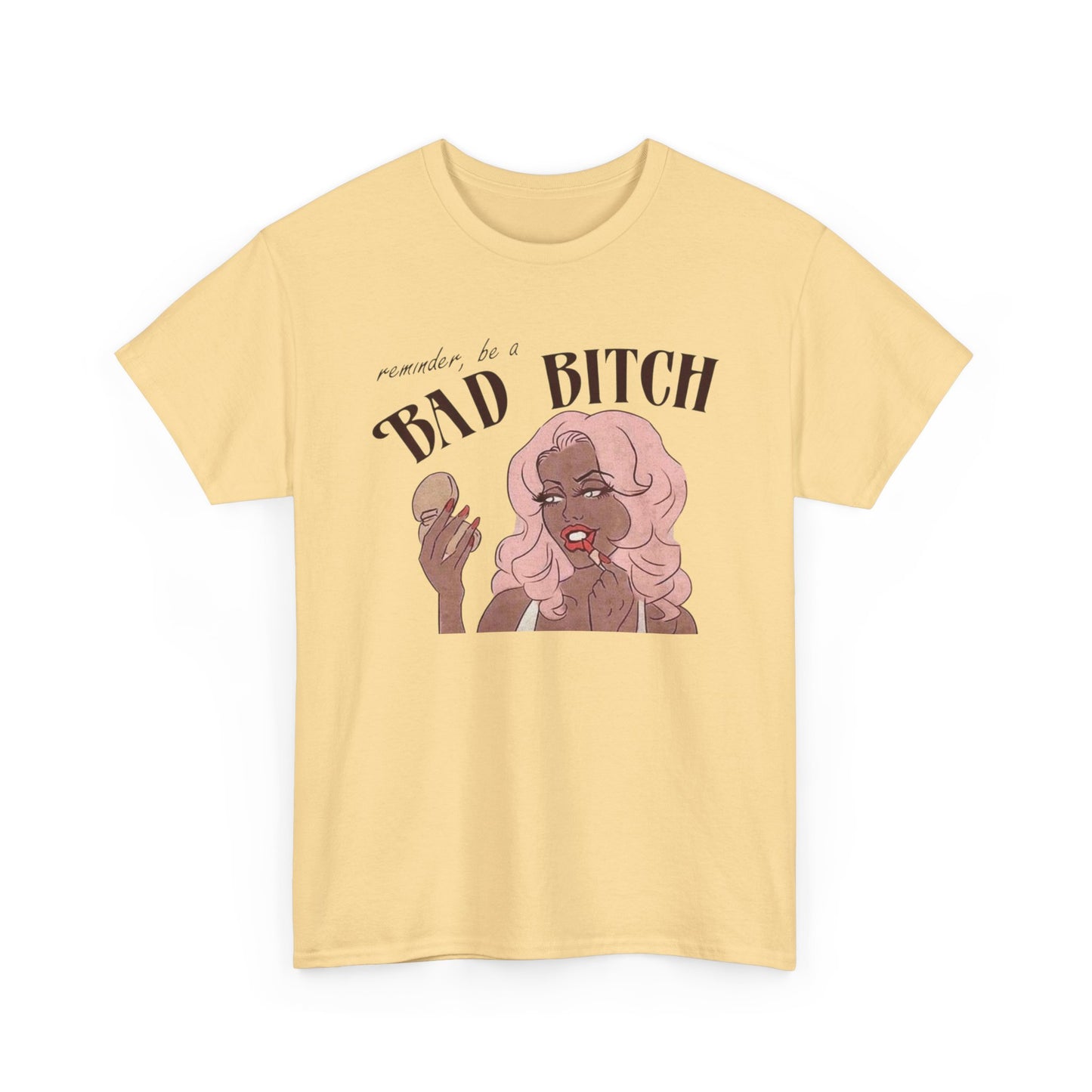 Reminder To Be A Bad Bitch Graphic T-Shirt Men's Women's Heavy Cotton NEW GIFT