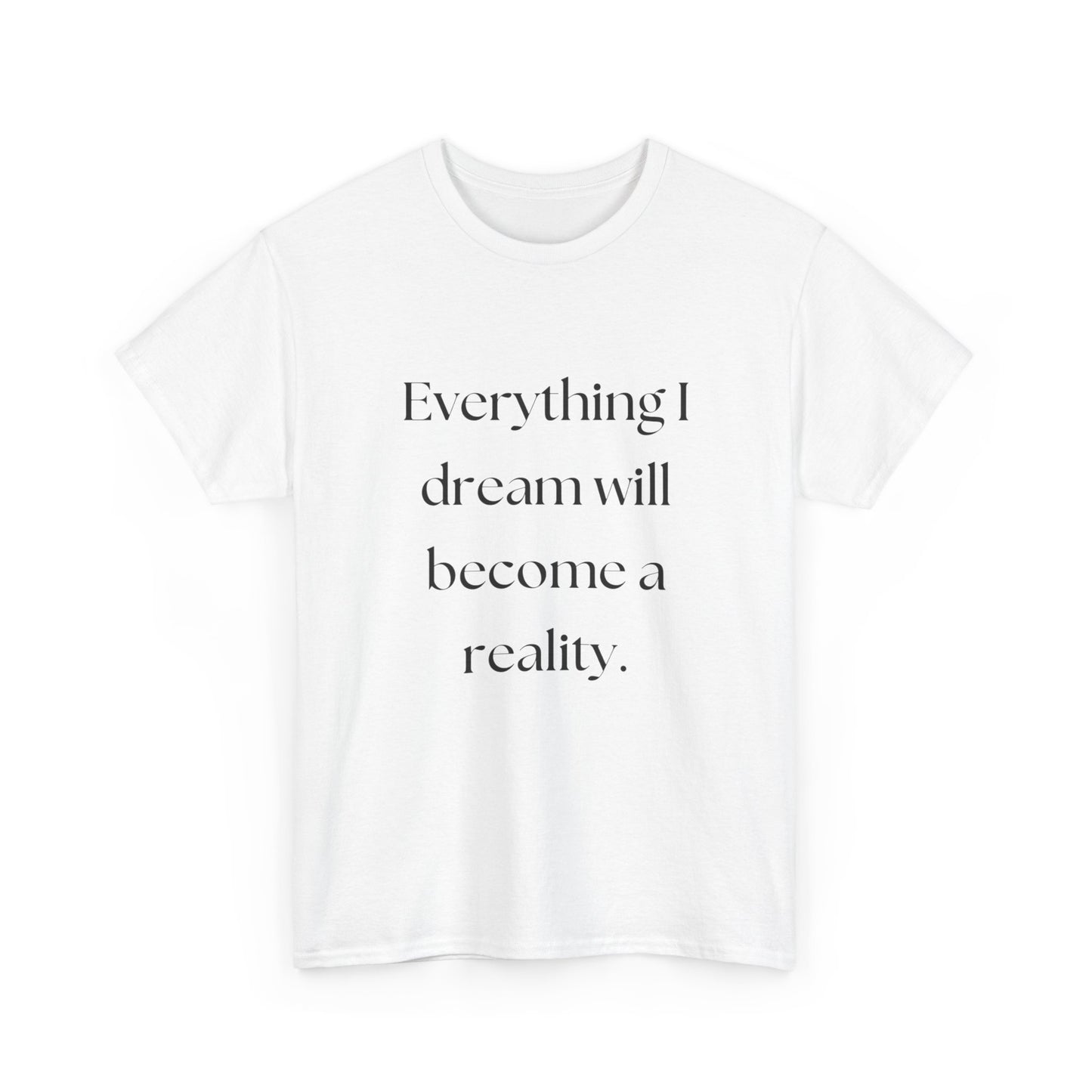 Everything I Dream Will Become Reality Graphic T Shirt NEW ADULT Tee