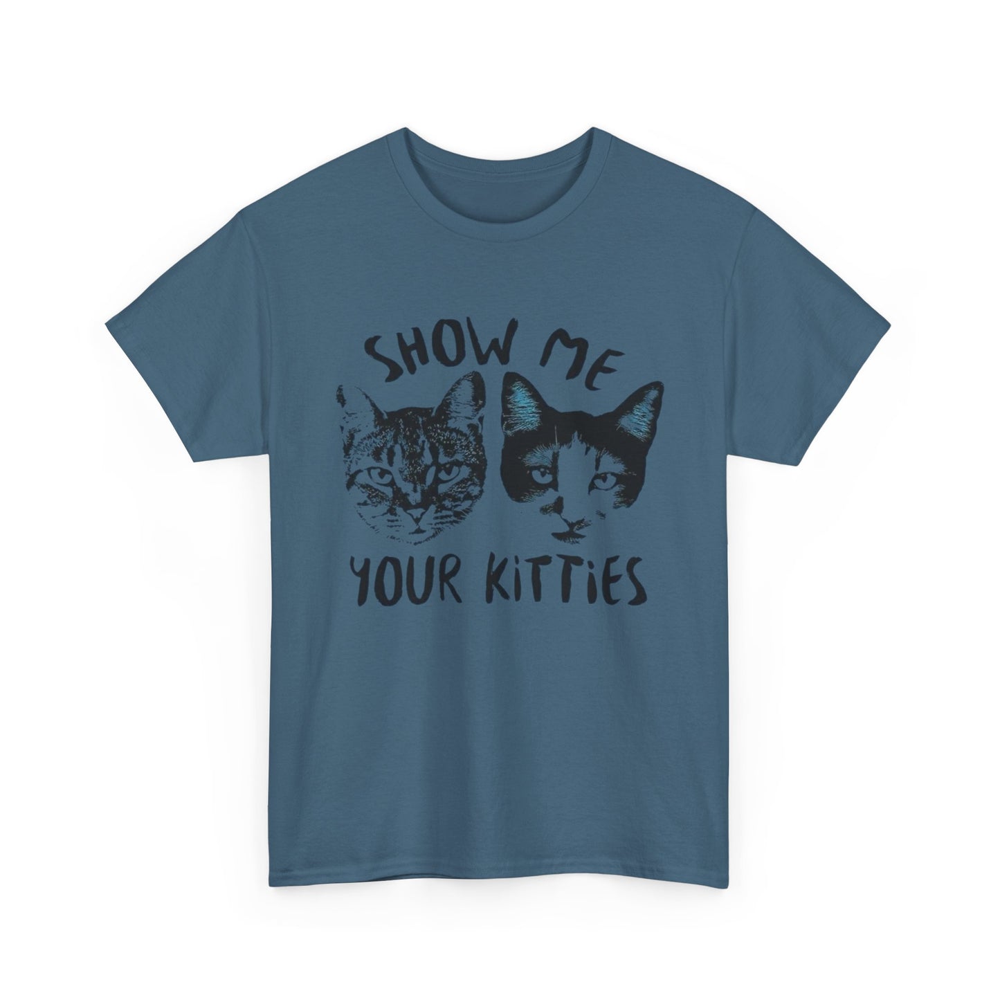 Show Me Your Kitties Funny Graphic T-Shirt Unisex Heavy Cotton Tee Gift