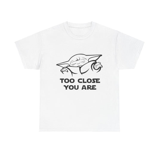 Too Close You Are Funny Yoda Graphic T Shirt Unisex Heavy Cotton Tee