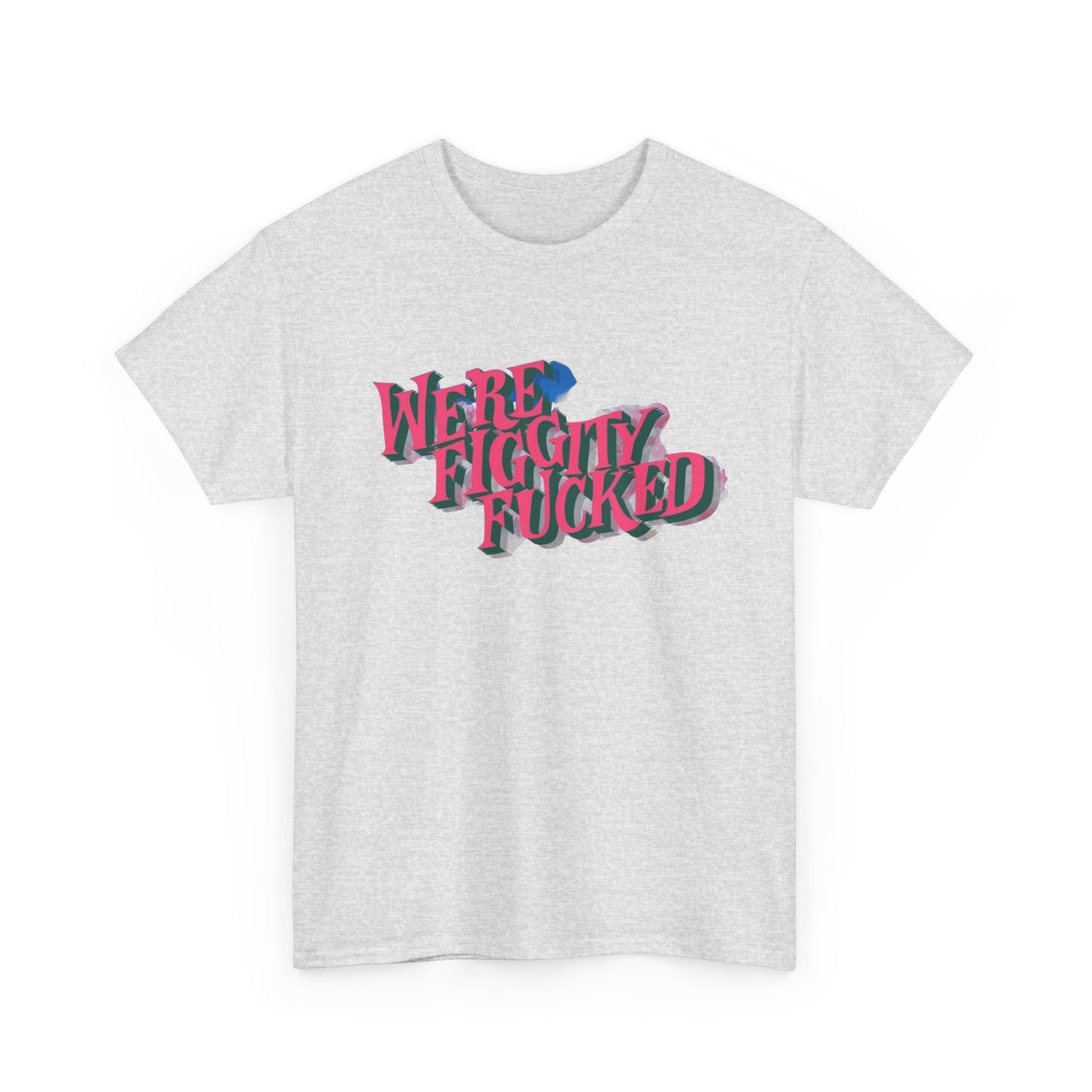 Were Screwed Funny Graphic T-Shirt Unisex Heavy Cotton Tee Gift