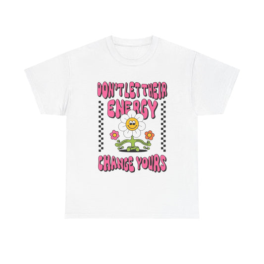 Don't Let There Energy Change Yours Graphic T Shirt Unisex Heavy Cotton Tee