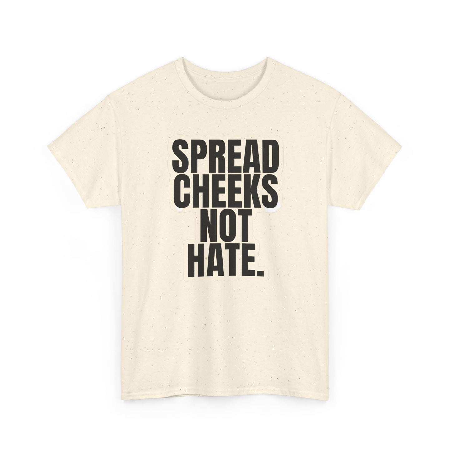 Spread Cheeks Not Hate Funny T Shirt Graphic Unisex Heavy Cotton Tee NEW GIFT