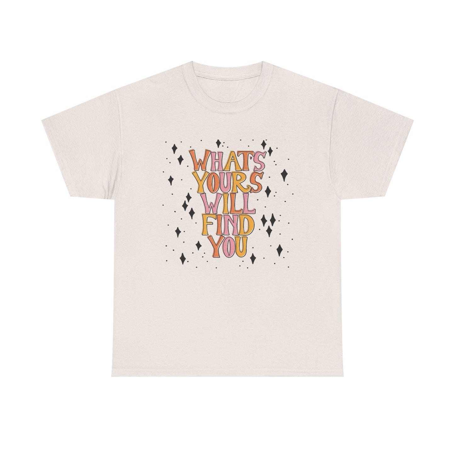 Whats Yours Will Find You Graphic T Shirt NEW Unisex Heavy Cotton Tee